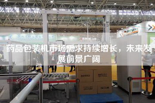 藥品包裝機市場需求持續增長,未來發展前景廣闊