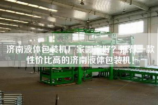 濟南液體包裝機廠家哪家好？推薦一款性價比高的濟南液體包裝機！